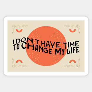 I don't have time to change my life Sticker